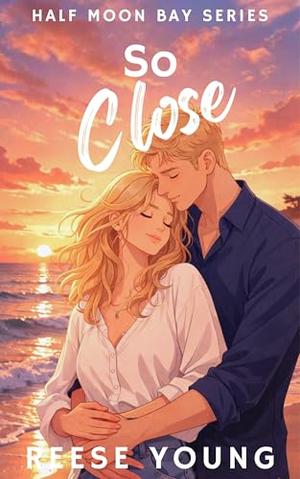 So Close: A Clean Small-Town Romance by Reese Young