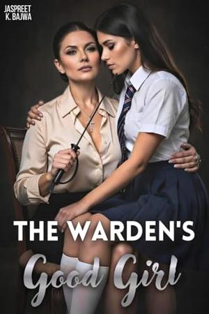 The Warden's Good Girl: A Steamy Age-Gap Sapphic Romance btw a Boarding School Warden & Her Rebel Student, Slow Burn & Forbidden Desire by Jaspreet K. Bajwa