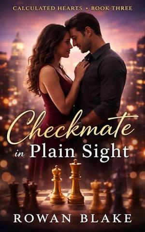Checkmate in Plain Sight: A Contemporary Romance About Risk, Timing, and Choosing What Matters (Calculated Hearts #3)