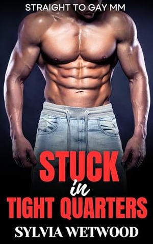 Stuck in Tight Quarters: Straight to Gay MM by Sylvia Wetwood