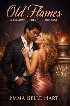 Old Flames: A Billionaire Reunion Romance by Emma Belle Hart