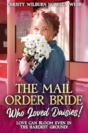 The Mail Order Bride Who Loved Daisies!: Love can bloom even in the hardest ground! by Christy Webb