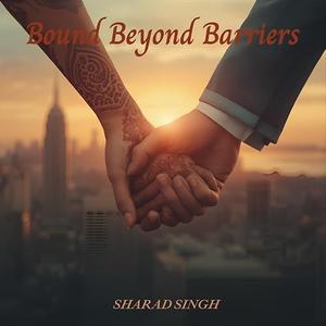 Bound Beyond Barriers by Sharad Singh