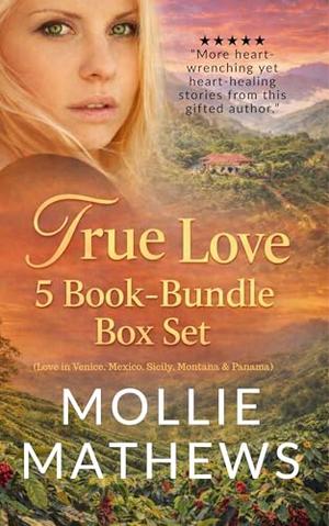 True Love 5 Book-Bundle Box Set (Love in Venice, Mexico, Sicily, Montana & Panama): Tender love in exotic locations by Mollie Mathews