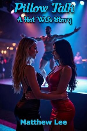 Pillow Talk: A Hot Wife Story by Matthew Lee