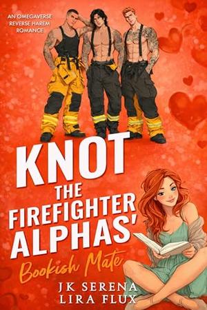 Knot the Firefighter Alphas’ Bookish Mate: An Omegaverse Reverse Harem Romance by JK Serena, Lira Flux