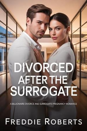 Divorced After the Surrogate: A Billionaire Divorce and Surrogate Pregnancy Romance by Freddie Roberts
