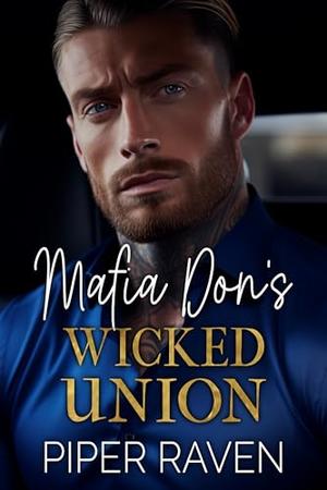 Mafia Don's Wicked Union: An Age Gap Arranged Marriage Mafia Romance by Piper Raven