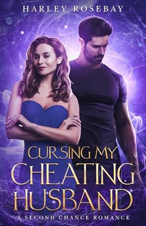 Cursing My Cheating Husband: A Second Chance Romance by Harley Rosebay