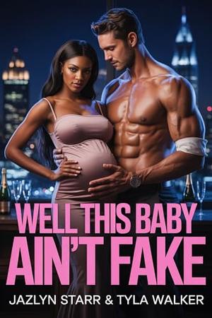 Well This Baby Ain’t Fake by Jazlyn Starr, Tyla Walker