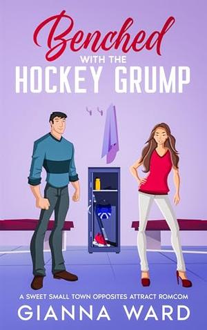 Benched with the Hockey Grump: A Sweet Small Town Opposites Attract RomCom by Gianna Ward