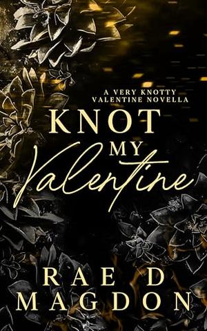 Knot My Valentine: A Very Knotty Valentine Novella (Very Knotty Valentine) by Rae D. Magdon