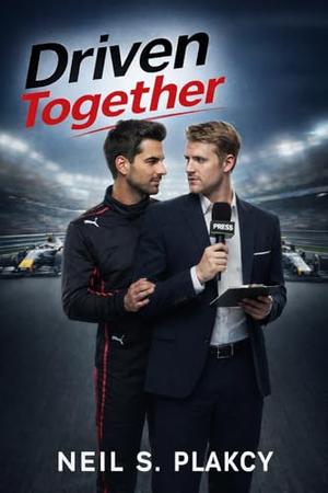 Driven Together: A High-Stakes Formula 1 MM Romance by Neil S. Plakcy