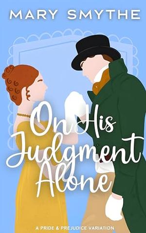 On His Judgment Alone by Mary Smythe
