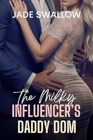 The Milky Influencer’s Daddy Dom: A taboo age gap hucow milking steamy short story with fertile first time and pregnancy by Jade Swallow