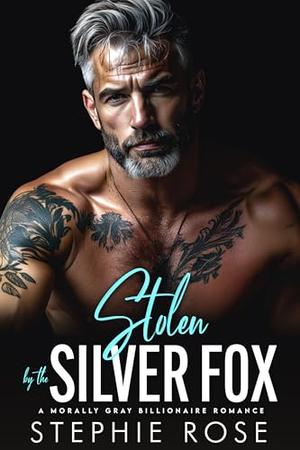 Stolen by the Silver Fox: A Morally Gray Billionaire Romance by Stephie Rose