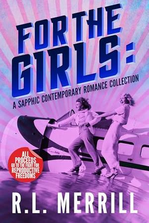For The Girls: A Sapphic Contemporary Romance Collection by R.L. Merrill