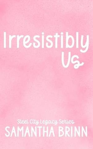 Irresistibly Us by Samantha Brinn