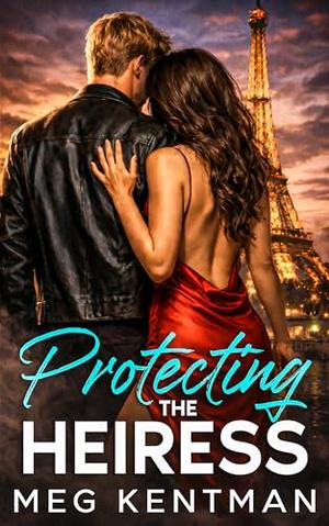 Protecting the Heiress: A Fake Engagement Romantic Suspense by Meg Kentman