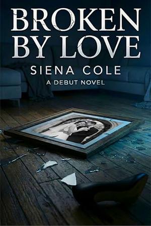 Broken by Love: A Cheating Romance Novel by Sienna Cullen