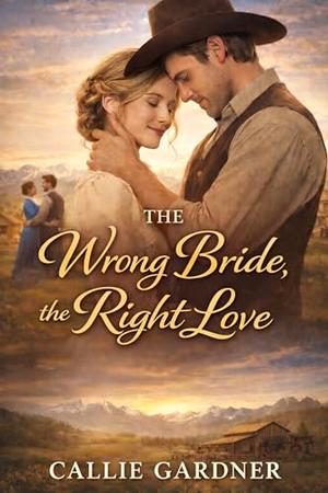 The Wrong Bride... The Right Love: Historical Western Romance by Callie Gardner