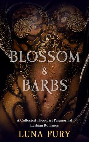 Blossom & Barbs: A Collected Three-part Paranormal Lesbian Romance by Luna Fury