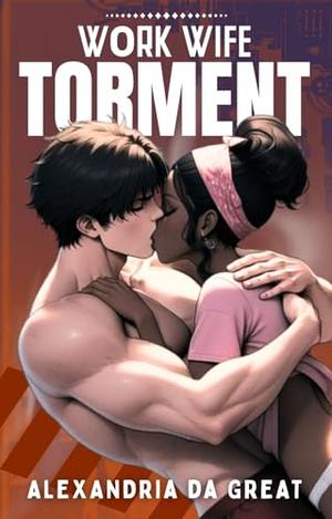 WORK WIFE: Torment by Alexandria da Great