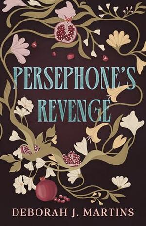 Persephone's Revenge: A dark Hades and Persephone retelling by Deborah J. Martins