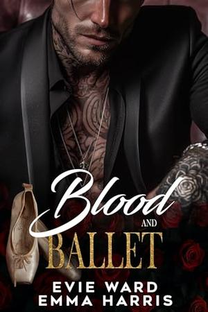 Blood and Ballet: A Dark Bratva Widower Romance- Alternate Edition by Evie Ward, Emma Harris