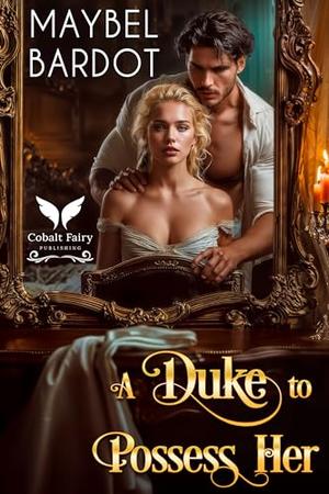A Duke to Possess her: A Steamy Historical Regency Romance Novel by Maybel Bardot