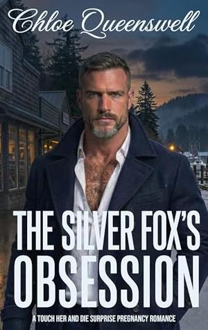 The Silver Fox’s Obsession: A Touch Her and Die Surprise Pregnancy Romance by Chloe Queenswell