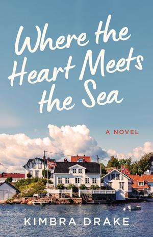 Where the Heart Meets the Sea: A Novel by Kimbra Drake