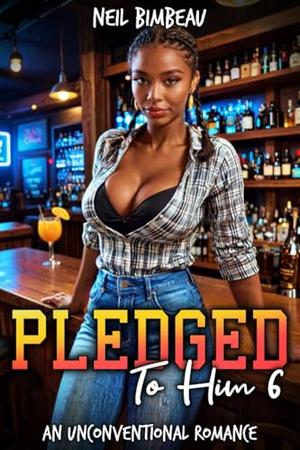Pledged To Him 6: An Unconventional Romance by Neil Bimbeau
