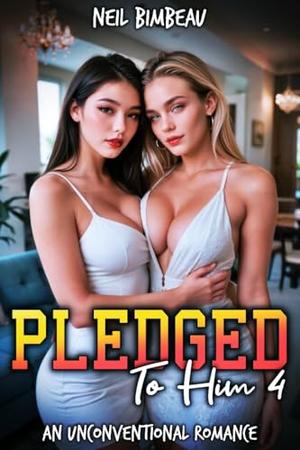 Pledged To Him 4: An Unconventional Romance by Neil Bimbeau