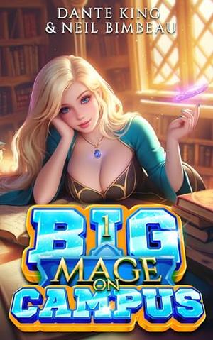Big Mage On Campus: A Slice Of Life Magical Academy Adventure by Dante King, Neil Bimbeau