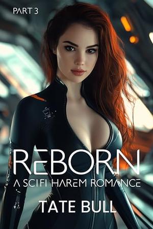 Reborn 3: A Sci-Fi Harem Romance by Tate Bull