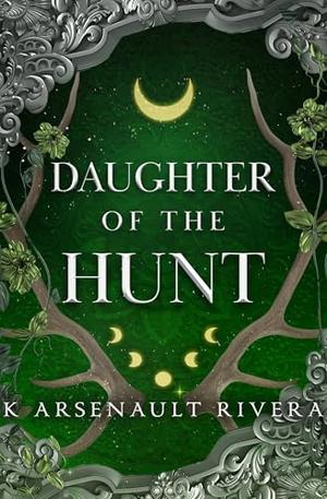 Daughter of the Hunt by K. Arsenault Rivera