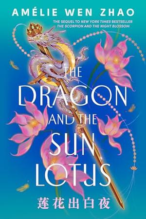 The Dragon and the Sun Lotus by Amélie Wen Zhao