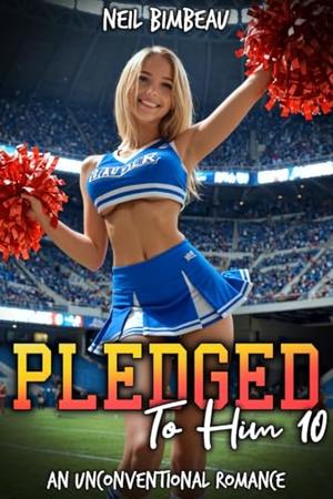 Pledged To Him 10: An Unconventional Romance by Neil Bimbeau