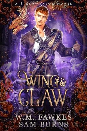 Wing & Claw: A Fire & Valor Novel by W.M. Fawkes, Sam Burns