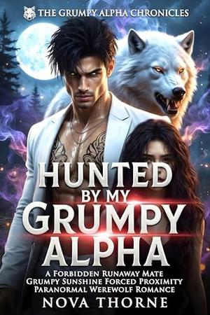 Hunted By My Grumpy Alpha: A Forbidden Runaway Mate Grumpy Sunshine Forced Proximity Paranormal Werewolf Romance by Nova Thorne