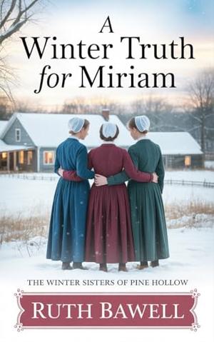 A Winter Truth for Miriam: Amish Romance by Ruth Bawell