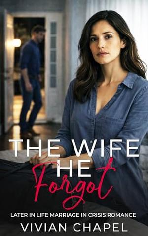 The Wife He Forgot: Later in Life Marriage in Crisis Romance by Vivian Chapel