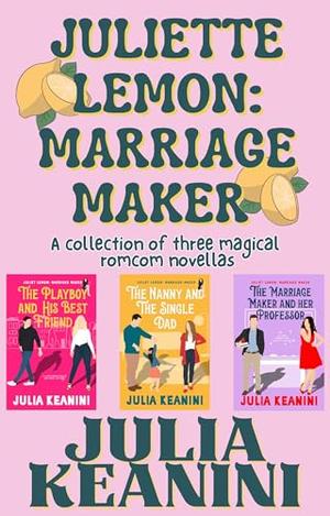 Juliette Lemon: Marriage Maker: A Collection of Three Magical Romcom Novellas by Julia Keanini