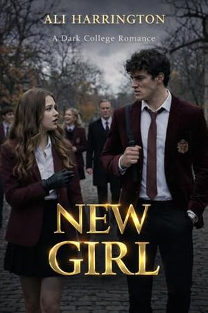 NEW GIRL: A Dark Academia College Romance by Ali Harrington