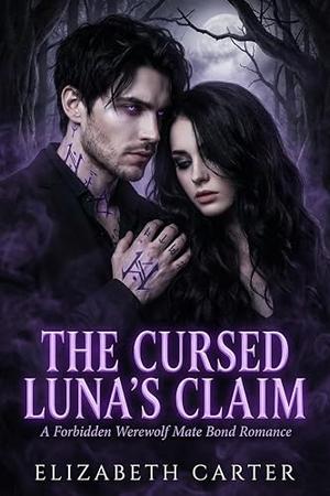 The Cursed Luna's Claim: A Forbidden Werewolf Mate Bond Romance by Elizabeth Carter