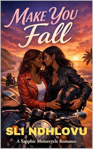 Make You Fall: A Black Sapphic Motorcycle Romance by Sli Ndhlovu