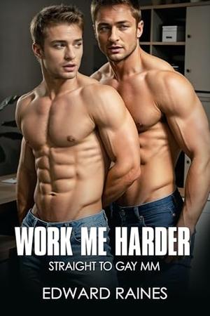 Work Me Harder: Straight to Gay First Time MM Age Gap by Edward Raines