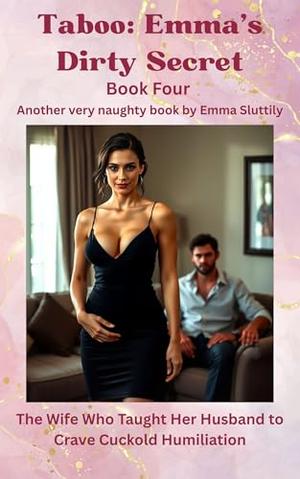 Taboo: Emma’s Dirty Secret: The Wife Who Taught Her Husband to Crave Cuckold Humiliation by Emma Sluttily