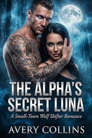 The Alpha's Secret Luna: A Small-Town Wolf Shifter Romance by Avery Collins